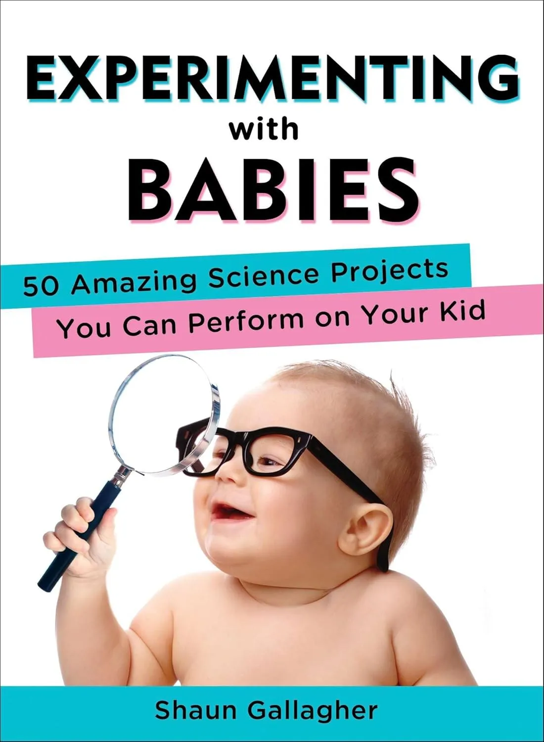 Experimenting with Babies: 50 Amazing Science Projects You Can Perform on Your Kid Paperback  Illustrated, October 1, 2013