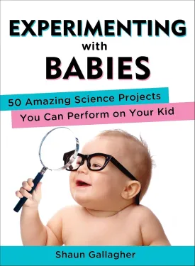 Experimenting with Babies: 50 Amazing Science Projects You Can Perform on Your Kid Paperback  Illustrated, October 1, 2013